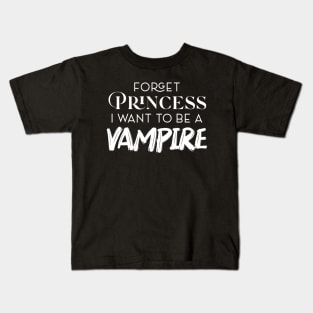 FORGET PRINCESS I WANT TO BE A VAMPIRE Kids T-Shirt